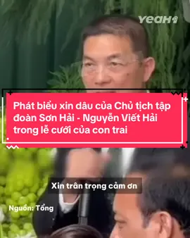 Phát biểu xin dâu của Chủ tịch tập đoàn Sơn Hải - Nguyễn Viết Hải trong lễ cưới của con trai Nguyễn Viết Vương và hoa hậu Đỗ Thị Hà