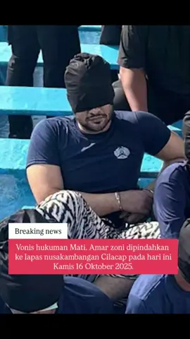 Vonis hukuman M*ti. Amar zoni dipindahkan ke lapas nusakambangan Cilacap pada hari ini Kamis 16 Oktober 2025.