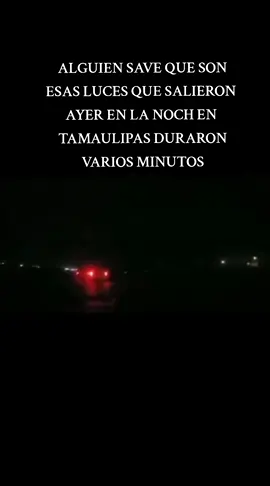 LUCES EXTRAÑAS SE MIRARON EN TAMAULIPAS EL DIA DE AYER POR LA NOCHE #losangeles #tijuana #mexico #kenewick #Recuerdos 