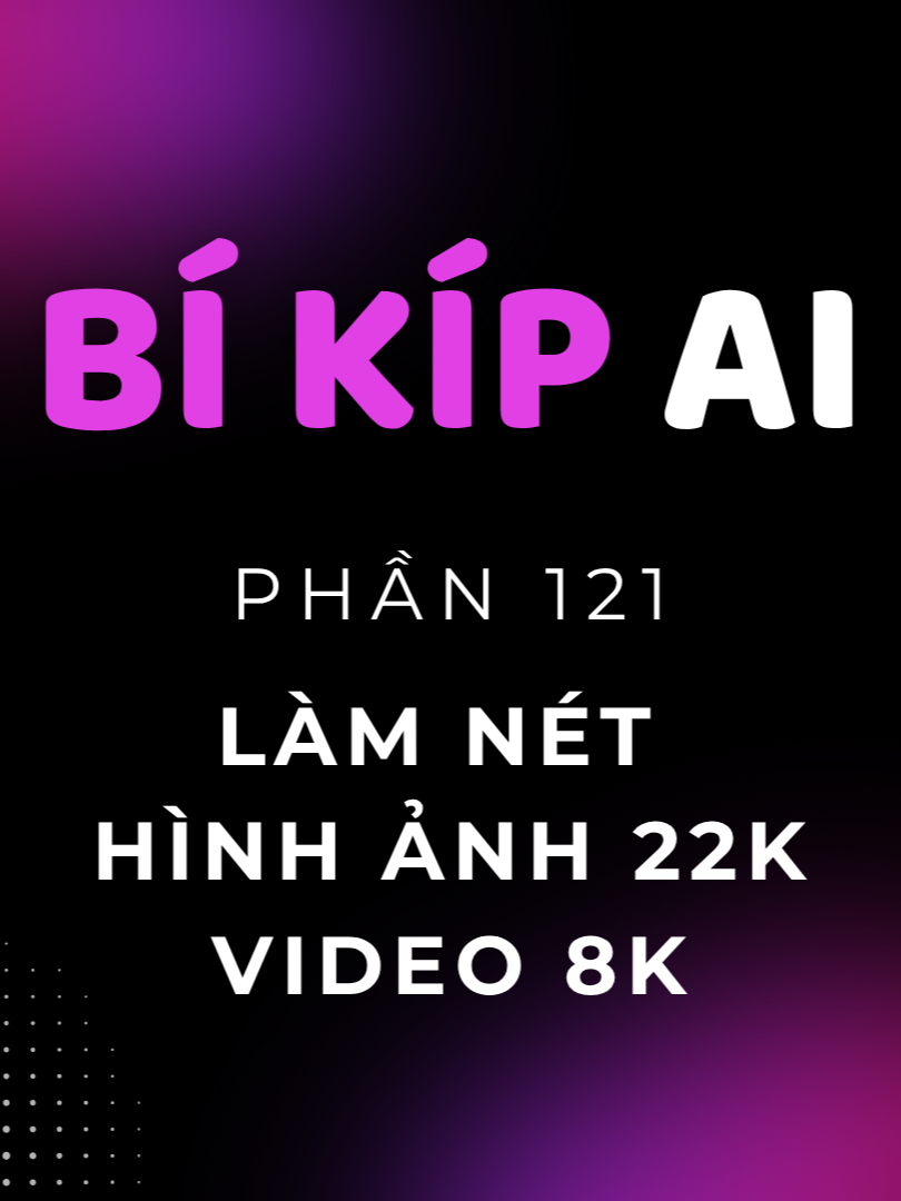 Phần 121. Công cụ AI làm nét hình ảnh chất lượng lên đến 22K và video 8K | Bí Kíp AI #leduyhiep #AI #lamnetanh #video8k