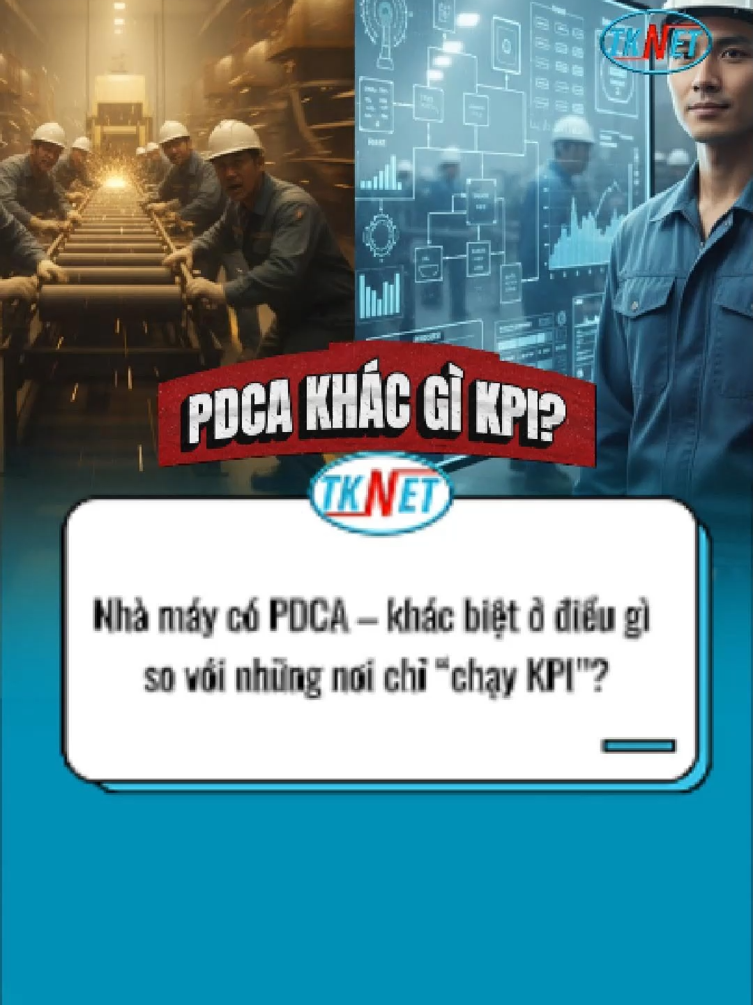Nhà máy có PDCA – khác biệt ở điều gì so với những nơi chỉ “chạy KPI”?. #tknet #tkn #sanxuattinhgon #tuduysanxuat #5S #tuduylean #tpm #PDCA #KPI