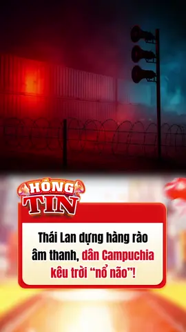 😱 Thái Lan dựng hàng rào âm thanh, dân Campuchia kêu trời “nổ não”!