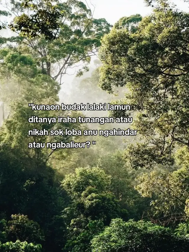 Kunaon cenah sok ngabalieur lamun di taros iraha bade tunangan iraha bade nikah? jadi kieu nya kanggo ka istri-istri,sanes kami teu serius.Sok sanajan teu sadayana istri nungtut kana sagala rupina tapi da angger anu jadi pameget mah sok kapikiran.