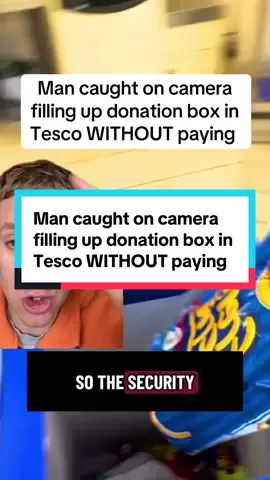 Man caught on camera filling up donation box in Tesco WITHOUT paying #tesco #food #supermarket 