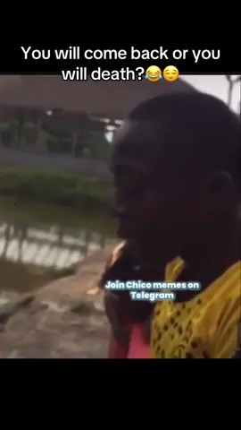 You will come back or you will death?😂