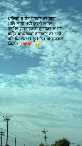 थाकेको त छैन भगवान तर बाटो अलि लामो भयो जस्तो लाग्छ मनभित्र सपनाहरुको हानाहान छ मन बाहिर बाध्यताको तानातान तर अझै पनि विश्वास छ कुनै दिन यो सपनाले जित्नेछन्।