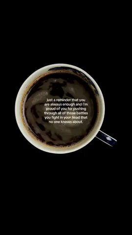 just a reminder that you are always enough and i'm proud of you for pushing through all of those battles you fight in your head that no one knows about #coffee #coffeetok #life #healing #selfgrowth 