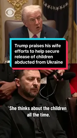 President Trump praised his wife Melania Trump's efforts to reunite Ukrainian children who were believed to be kidnapped into Russia during the war. “She felt very strongly about the children. She thinks about the children all the time.