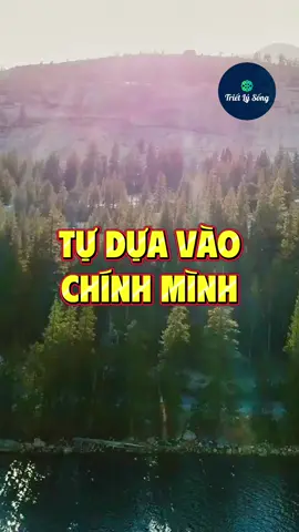 Hãy tự dựa vào chính mình #trietlysong 