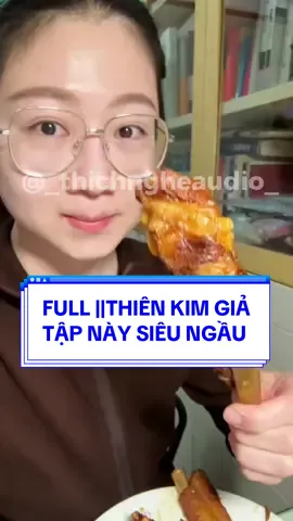 FULL ||THIÊN KIM GIẢ TẬP NÀY SIÊU NGẦU  #truyenaudio #asmr #mukbang #130kfollowers #viral  
