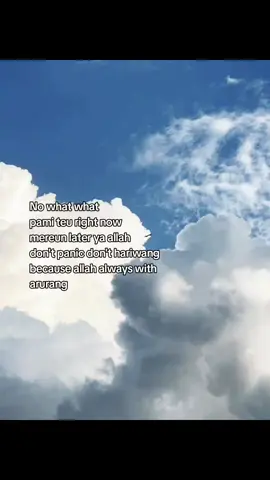 No what what  pami teu right now mereun later ya allah don't panic don't hariwang because allah always with arurang