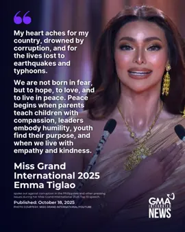 'We are not born in fear, but to hope, to love, and to live in peace.' Miss Grand International 2025 Emma Tiglao spoke out against corruption in the Philippines and other pressing issues during her Miss Grand International 2025 Top 10 speech. The Filipina beauty queen said that as a journalist, her heart aches for her country, which is “drowned by corruption,” as well as for the lives taken by earthquakes, typhoons. She also mourned her fellow journalists in Gaza who had been killed. Emma has also made history after being crowned Miss Grand International 2025, securing a back-to-back win for the Philippines following CJ Opiaza.