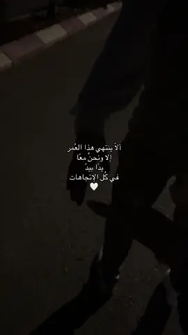 ألّا ينتهي هذا العُمر إلا ونحنُ معًا يدًا بيدّ في كُل الإتجاهات🤍  #حبيبي❤️ #يارب❤️ #الحمدلله_دائماً_وابداً❤️ #زوجي #اناوزوجي 