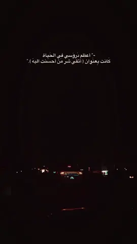 أعظم دروسي في الحياة كانت بعنوان ( أتقي شر من أحسنت اليه ).