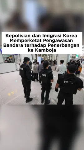Pihak Kepolisian dan Imigrasi Korea memperketat pengawasan di Bandara terhadap penerbangan ke Kamboka Mereka telah menghentikan seorang mahasiswa yang diduga akan ditipu untuk bekerja ke Kamboja. Pihak Korean air curiga karena anak ini tiketnya dibeli menggunakan nomor China +86 bukan korea. Lalu tiketnya hanya 1 arah ke Kamboja tidak membeli tiket pulang. Sumber: https://n.news.naver.com/article/018/0006140531