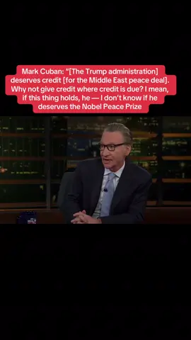 Mark Cuban: “[The Trump administration] deserves credit [for the Middle East peace deal]. Why not give credit where credit is due? I mean, if this thing holds, he — I don’t know if he deserves the Nobel Peace Prize