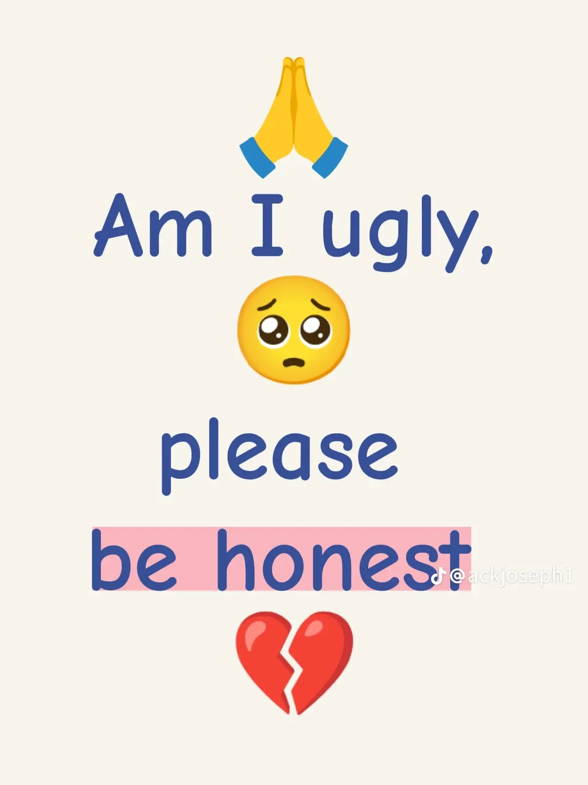 I'm I ugly please tell me the truth 