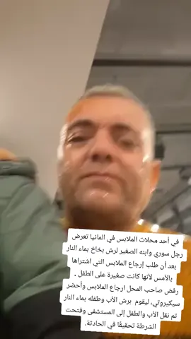 في أحد محلات الملابس في المانيا تعرض رجل سوري وابنه الصغير لرش بخاخ بماء النار  بعد أن طلب إرجاع الملابس التي اشتراها بالأمس لأنها كانت صغيرة على الطفل . رفض صاحب المحل ارجاع الملابس وأحضر سيكيروتي، ليقوم  برش الأب وطفله بماء النار تم نقل الأب والطفل إلى المستشفى وفتحت الشرطة تحقيقًا في الحادثة.#2025 #اوروبا #الجالية_المسلمة #المانيا #مهاجر