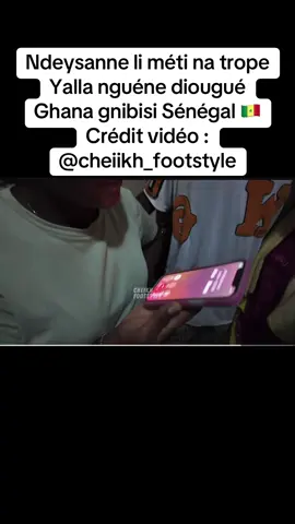 Ndeysanne li méti na trope Yalla nguéne diougué Ghana gnibisi Sénégal 🇸🇳 Crédit vidéo : @cheiikh_footstyle