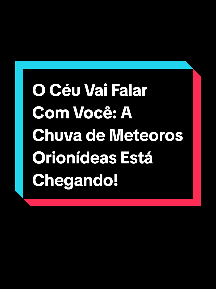 O Céu Vai Falar Com Você: A Chuva de Meteoros Orionídeas Está Chegando!#ChuvaDeMeteoros #Orionídeas #CometaHalley #CéuNoturno #FenômenoCelestial