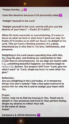 Delight yourself in the Lord and he will give you the desires of your heart. I absolutely love the devotion. It hit personally today.