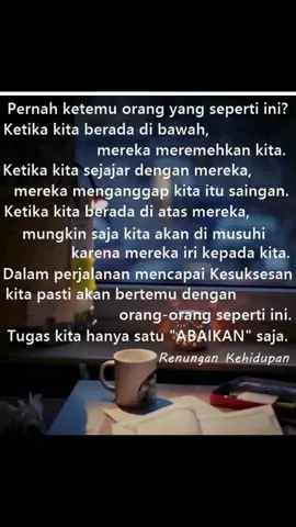 🌿 RENUNGAN KEHIDUPAN. 🌿 Pernahkah Anda bertemu dengan Orang yang seperti ini ⁉️ Ketika Kita berada di bawah Mereka, Mereka meremehkan Kita. Ketika Kita sejajar dengan Mereka, Mereka menganggap Kita itu Saingan. Ketika Kita berada di atas Mereka, mungkin saja Kita akan dimusuhi karena Mereka IRI HATI / DENGKI kepada Kita. Dalam perjalanan mencapai Kesuksesan, Kita pasti akan bertemu dengan Orang-Orang seperti ini. Tugas Kita hanya satu, yaitu : 