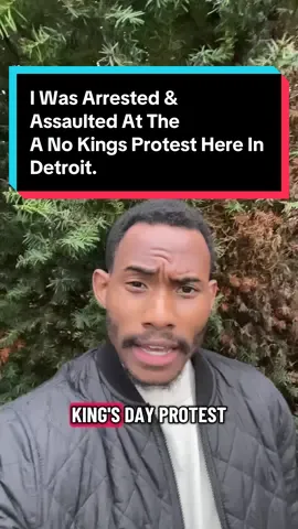 I Was Arrested &  Assaulted At The  A No Kings Protest Here In  Detroit.