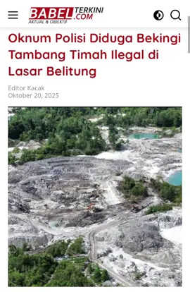 Oknum Polisi Diduga Bekingi Tambang Timah Ilegal di Lasar Belitung BABELTERKINI.COM, BELITUNG - Dugaan keterlibatan seorang oknum anggota kepolisian yang bertugas di Polda Bangka Belitung (Babel) mencuat dalam kasus tambang timah ilegal di kawasan hutan produksi (HP) Dusun Dudat, Desa Lasar, Kecamatan Membalong, Belitung. Nama SG (inisial) disebut-sebut sebagai pihak yang membekingi aktivitas tambang tersebut. Informasi yang dihimpun menyebutkan, tambang ilegal itu beroperasi menggunakan dua unit alat berat excavator berwarna oranye yang tampak menggali lahan di kawasan hutan produksi. Sumber terpercaya berinisial RL mengungkapkan kepada babelterkini.com bahwa tambang tersebut diduga milik oknum anggota polisi berinisial SG yang bertugas di Polda Babel.  Selengkapnya: babelterkini.com, link di BIO #tambang #timah #ilegal #belitung #beritatiktok 