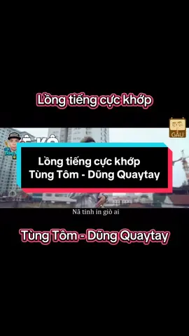 Lồng tiếng cực khớp Tùng Tôm - Dũng Quaytay