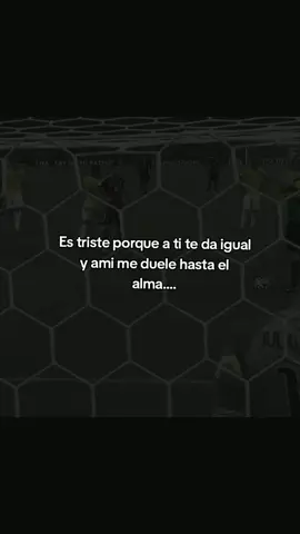 Es triste💔🖤 porque a ti🥺 te da igual): y ami me duele hasta el alma </3#paratii #football🖤 #frasesad🥀💔 #paradedicar♡ #frasesdeamor🥺 
