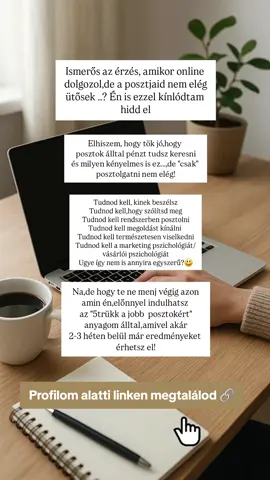 Ismerős az érzés, amikor kezdőként online dolgozol,de a posztjaid nem elég ütősek? 🫤 Tudom milyen kellemetlen, mert azt gondoltam csak az időt pazarlom,de rájöttem pár fontos dologra,ami elkerülhetetlen ebben az esetben! - tudnod kell kihez szólsz - tudnod kell hogyan szólsz az emberekhez  - tudnod kell rendszerben gondolkodni - tudnod kell megoldást kínálni - tudnod kell a marketing/vásárlói pszichológiát Ugye,így már nem annyira egyszerű 🙂 de ne aggódj,mert figyeltem arra,hogy te ne pazarolj több időt,előnnyel indulhatsz,kész tudással! Ezért készítettem az 