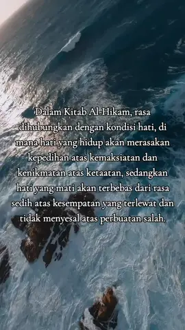 Al-Hikam menjelaskan bahwa rasa (sensitivitas spiritual) yang dimiliki hati adalah alat ukur keimanan dan kondisi spiritual seseorang, yang meliputi rasa malu saat dipuji, rasa pedih saat berdosa, dan rasa rindu untuk bertemu Allah.  Hati yang hidup Merasa pedih atas kemaksiatan: Hati yang hidup merasa sakit dan terbebani ketika melakukan maksiat dan berusaha keras untuk menghindarinya.  Merasa nikmat atas ketaatan: Hati yang hidup merasakan kelezatan dan manisnya ketika beribadah dan berusaha mendekatkan diri kepada Allah.  Merasa malu saat dipuji: Seorang mukmin yang hatinya hidup akan merasa malu ketika dipuji karena menyadari bahwa kebaikan yang ada adalah karunia Allah dan dirinya sendiri penuh kekurangan.  Sensitif terhadap 