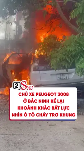 Chủ xe Peugeot 3008 ở Bắc Ninh kể lại khoảnh khắc bất lực nhìn ô tô cháy trơ khung #2sao #doisong