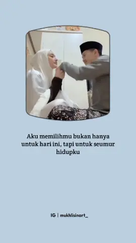 Aku memilihmu bukan hanya untuk hari ini, tapi untuk seumur hidupku