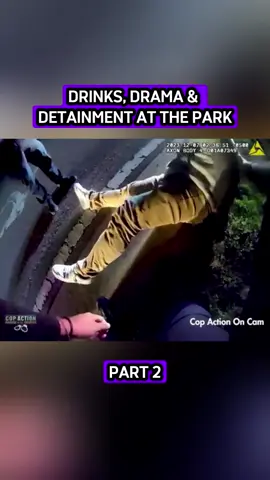 Drinks, Drama & Detainment at the Park #cops #police #bodycam #foryou #2 