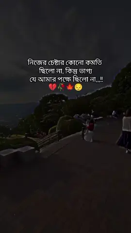 নিজের চেষ্টার কোনো কমতি  ছিলো না, কিন্তু ভাগ্য  যে আমার পক্ষে ছিলো না,,,!! 💔🥀🍁😔