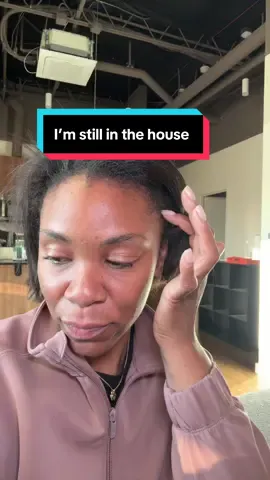 I’m still in the house 