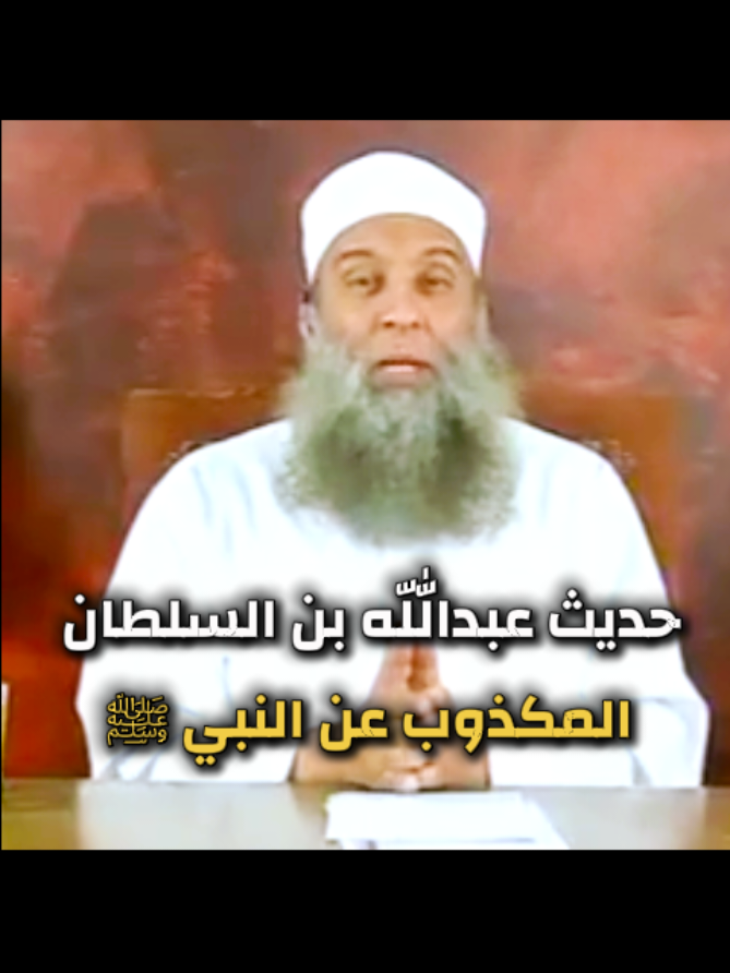 حديث عبداللّه بن السلطان المكذوب عن النبي ﷺ _ للشيخ #الحويني طيّب اللّه ثراه 