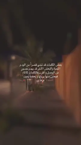 بعض الكلمات قد تبني قصراً من الود و المحبة والبعض الآخر قد يهدم جسورٍ  من الوصل والقرب فالكلمات كالماء فبعض منها يروي و بعضاً يُميت غرقاً ...