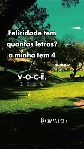 Felicidade tem quantas letras? a minha tem 4 V-O-C-Ê.