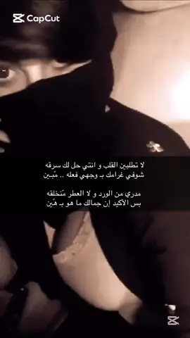 لا تطلبين القلب و انتي حل لك سرقه شوفي غرامك ب وجهي فعله .. مبين مدري من الورد و لا العطر منخلقه بس الأكيد إن جمالك ما هو ب هين