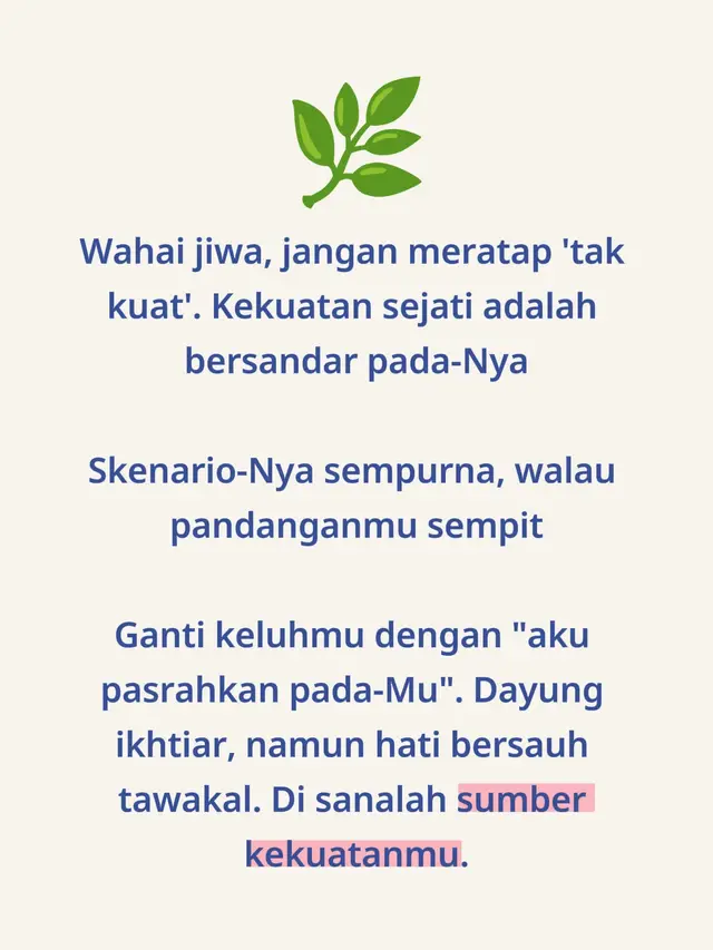 Wahai sahabatku salik, Seringkali, di tengah riuh rendahnya gelombang kehidupan, kita merasa perahu jiwa ini oleng diterpa badai. Beban terasa berat menekan pundak, langkah terasa gontai, dan bisikan keputusasaan pun datang menyapa: “Aku tidak kuat lagi. Beban ini terlalu berat.” Di saat bisikan itu datang, sahabatku, jangan katakan tidak kuat atau berat dalam menjalani hidup ini. Hentikan keluhan itu. Tanyakan pada dirimu: Kenapa engkau berkata tidak kuat, padahal engkau adalah orang beriman? Bukankah imanmu adalah pengakuan bahwa ada Dzat Yang Maha Kuat? Bukankah engkau bersaksi bahwa tiada daya dan upaya kecuali hanya dari-Nya? Keluhan “aku tidak kuat” adalah sebuah pengkhianatan halus terhadap imanmu sendiri. Ia lahir dari ilusi bahwa engkau sedang berjalan sendirian, mengandalkan kekuatan rapuh dari dirimu. Padahal, bukankah seluruh kekuatan itu hakikatnya dari Allah? Engkau merasa lemah karena engkau lupa bersandar pada Sumber Segala Kekuatan. Maka, jalanilah apa yang sudah menjadi skenario dari Allah atas seluruh perjalanan dalam hidupmu. Pandanglah setiap peristiwa, yang manis maupun yang pahit, sebagai adegan yang telah ditulis dengan sempurna oleh Sang Sutradara Yang Maha Bijaksana. Sesungguhnya, jika dalam perjalanan hidupmu engkau rasa itu kurang sesuai dengan harapanmu, ketahuilah bahwa itu semata-mata karena ketidakmampuanmu dalam melihat segala peristiwa yang kau alami ini dengan utuh. Pandanganmu terbatas. Engkau hanya melihat satu kepingan puzzle, sementara Dia melihat keseluruhan gambar yang agung. Engkau hanya merasakan sakitnya jarum yang menusuk, sementara Dia sedang menenun sebuah permadani takdir yang Maha Indah. Keterbatasan pandanganmu itu hanya gara-gara karena kebodohanmu dalam melihat hikmah yang begitu besar yang tersembunyi di balik setiap kejadian. Ketika engkau sedikit saja mengerti, ketika Allah bukakan secercah cahaya pemahaman di hatimu, engkau akan menyadari begitu luar biasanya Allah dalam menjadikan skenario yang terbaik untukmu. Engkau akan melihat bahwa kesulitan yang kau benci itu ternyata adalah tangga yang mengantarkanmu pada ketinggian. Engkau akan paham bahwa pintu yang tertutup itu adalah Rahmat-Nya yang melindungimu dari jalan yang salah. Engkau akan menyaksikan betapa setiap detail, sekecil apa pun, adalah sentuhan Kasih Sayang-Nya. Gantilah keluhan itu dengan bahasa penyerahan diri. Katakan saja bahwa, “Ya Allah, aku pasrahkan segalanya kepada-Mu. Aku ikhlaskan segalanya pada-Mu.” Kepasrahan (taslim) dan keikhlasan (ikhlas) bukanlah tanda kelemahan, melainkan puncak dari kekuatan iman. Itu adalah saat engkau berhenti melawan arus Kehendak-Nya, dan mulai menari bersamanya. Lalu, bagaimana dengan ikhtiar? Apakah kepasrahan berarti diam tak berbuat? Tidak, sahabatku. Sesungguhnya Engkau menjadikan kaki ini untuk melangkah, maka aku langkahkan kaki ini dengan penuh keikhlasan di atas jalan yang Engkau ridhai, sebagai wujud ketaatanku. Aku berusaha sekuat tenagaku, namun hatiku senantiasa bersandar pada-Mu.  Renungkanlah firman-Nya dalam Surah Al-Baqarah ayat 216: 