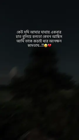 কেউ যদি আমার মাথায় একবার হাত বুলিয়ে বলতো কেমন আছিস আমি তাকে জড়াই ধরে অনেক্ষন কাদতাম..!!😅💔#creatorsearchinsights #fouuuuuuuuuuyuuu #fouuuuuu #foryou 