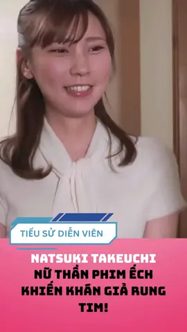 Natsuki Takeuchi nữ thần phim ếch khiến khán giả rụng tim! #xuhuong #tieusudienvien #fyp #viral #natsukitakeuchi 