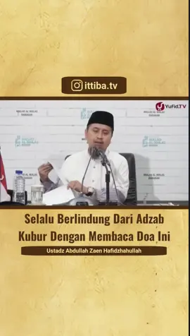🎥 *Selalu Berlindung Dari Adzab Kubur Dengan Membaca Doa Ini* . 👤Ustadz Abdullah Zaen Hafidzhahullah .  📜 KESEMPATAN *Nebeng Pahala Dakwah* . 👉 Gabung Grup WA bit.ly/ITTIBAID . Akun Yang kami Kelola 🌎 *VIDEO DAKWAH* instagram.com/ittiba.tv 🌎 *ITTIBA PROJECTS* instagram.com/ittiba.projects 🌎 *MUROTTAL AL-QURAN* instagram.com/tadabburi.alquran 🌎 *SEKOLAH SUNNAH* instagram.com/sekolahsunnah.id 🌎 *TANYA JAWAB ISLAM* instagram.com/tanyajawab_islam 🌎 *POSTER DAKWAH* instagram.com/ittiba.id 📜 Yuk Ikut Andil Nebeng Pahala Dakwah Bersama @ittiba.id : Operasional Dakwah 📜 BSI - 7254203887 - a.n Sunnah ittiba Official