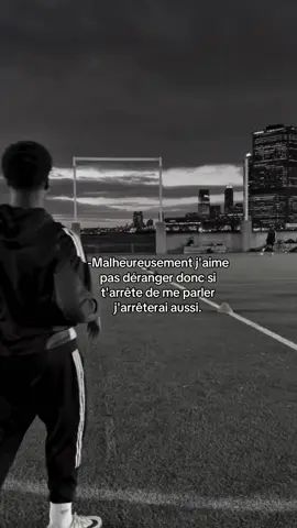 -Malheureusement j'aime pas déranger donc si t'arrête de me parler j'arrêterai aussi.