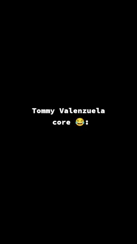 @👑Tommy Valenzuela™👑 core #meme #fyp #risa #humor 