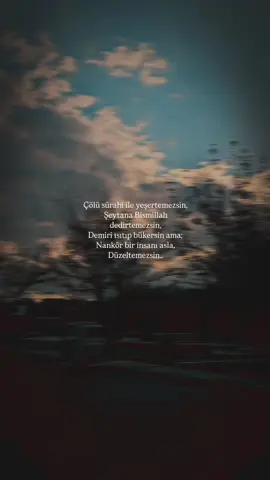 S T O R Y L İ K #📌  Çölü sürahi ile yeşertemezsin, Şeytana Bismillah dedirtemezsin, Demiri ısıtıp bükersin ama; Nankör bir insanı asla, Düzeltemezsin.. #storytime #storylikvideolar #paylaşmalıkvideo #kesfet 