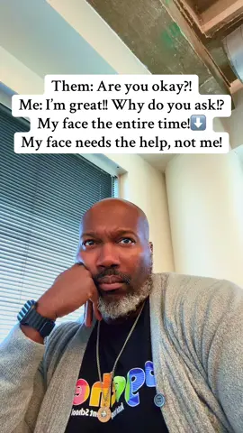 Them: Are you okay?! Me: I’m great!! Why do you ask!?  My face the entire time!⬇️ My face needs the help, not me!