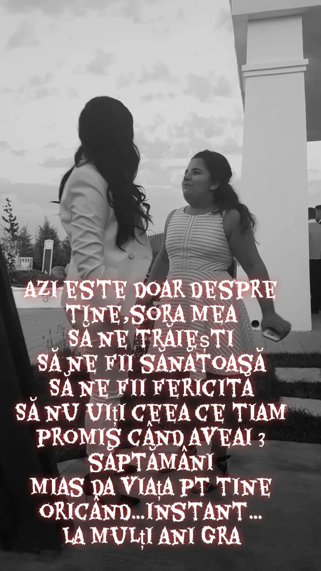 La mulți ,mulți ani copila mea frumoasă…la mulți ,mulți ani Grasunelul meu special…deja plâng …îmi aduc aminte când ai venit în brațele mele pt prima dată …aveai fix 26 de zile…te-am iubit de când am aflat de tine…ai fost sora mea de când am aflat de tine…te-am îngrijit și te-am păzit ca pe Dumnezeu…au fost momente crede-mă când nici pe mama sau pe tatăl tău nu îi lăsam să te atingă…ai dormit pe pieptul meu literalmente zile și nopți întregi atunci când aveai colici sau apăreau dințișorii…dacă voi avea probleme cu oasele,știu cauza😎😎😎 te-am luat peste tot peste tot cu mine și întotdeauna o voi face…îți mulțumesc ca ai fost atât de puternică și deși ești multtttt mai mică decât mine,în momentele mele de pierdere (multe și lungiiii) mi-o lăsai pe mama numai pt mine ,deși și tu aveai nevoie de ea și am înțeles asta târziu …îți mulțumesc și mă înclin în fața ta surioara mea ca îmi iubești fiica atât de mult …îți mulțumesc ca ai avut încredere în mine și ai fost atât ,dar atât de curajoasă și ai mers să îți schimbi viața 😎😎😎😎te iubesc scorpioniul meu frumos…grasan…și care face cele mai bine paste și maioneză …și Daaa știu ca ai fii paruit-o pe Ella cu umbrela…și Daaa știu ca ai fii mers pe arest fericită😂😂😂😂😂😂@Marcy09 @Petre Sima635 @aurora.sima @berlioz84 @larisah 😾 